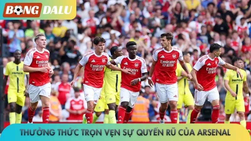 Thưởng thức trọn vẹn sự quyến rũ của Arsenal