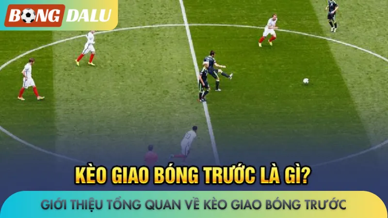 Giới thiệu tổng quan về kèo giao bóng trước
